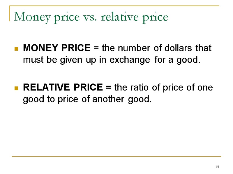 15 Money price vs. relative price MONEY PRICE = the number of dollars that